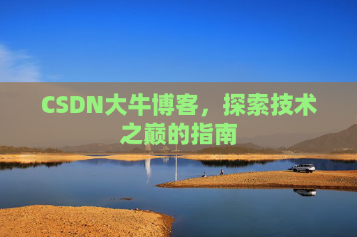 CSDN大牛博客，探索技术之巅的指南